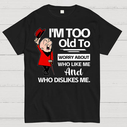 I'm Too Old To Worry About Who Like Me And Who Dislikes Me Geek T-Shirt