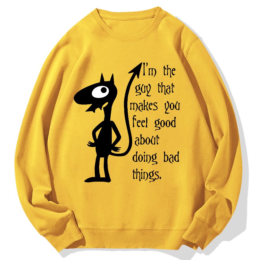 I'm The Guy That Makes You Feel Good About Doing Bad Things.Geek Cotton Sweatshirt