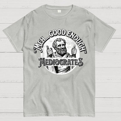 Mediocrates eh Good Enough Geek T-Shirt