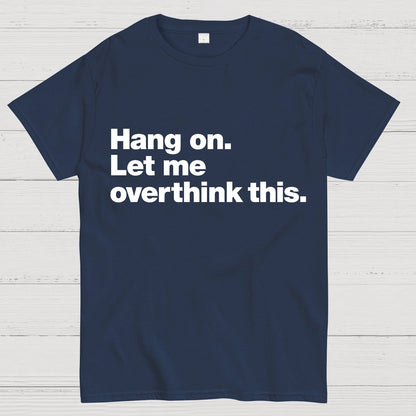 Hang On. Let Me Overthink This.Geeky T-Shirt