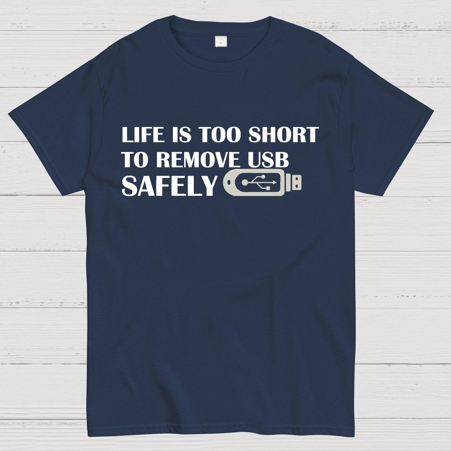 Life Is Too Short To Remove Usb Safely Geek T-Shirt