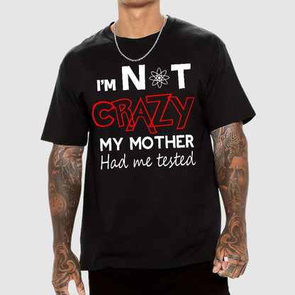 I'm Not Crazy, My Mother Had Me Tested! Geek T-Shirt