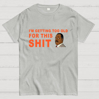 I'm Getting Too Old For This Shit Geek T-Shirt