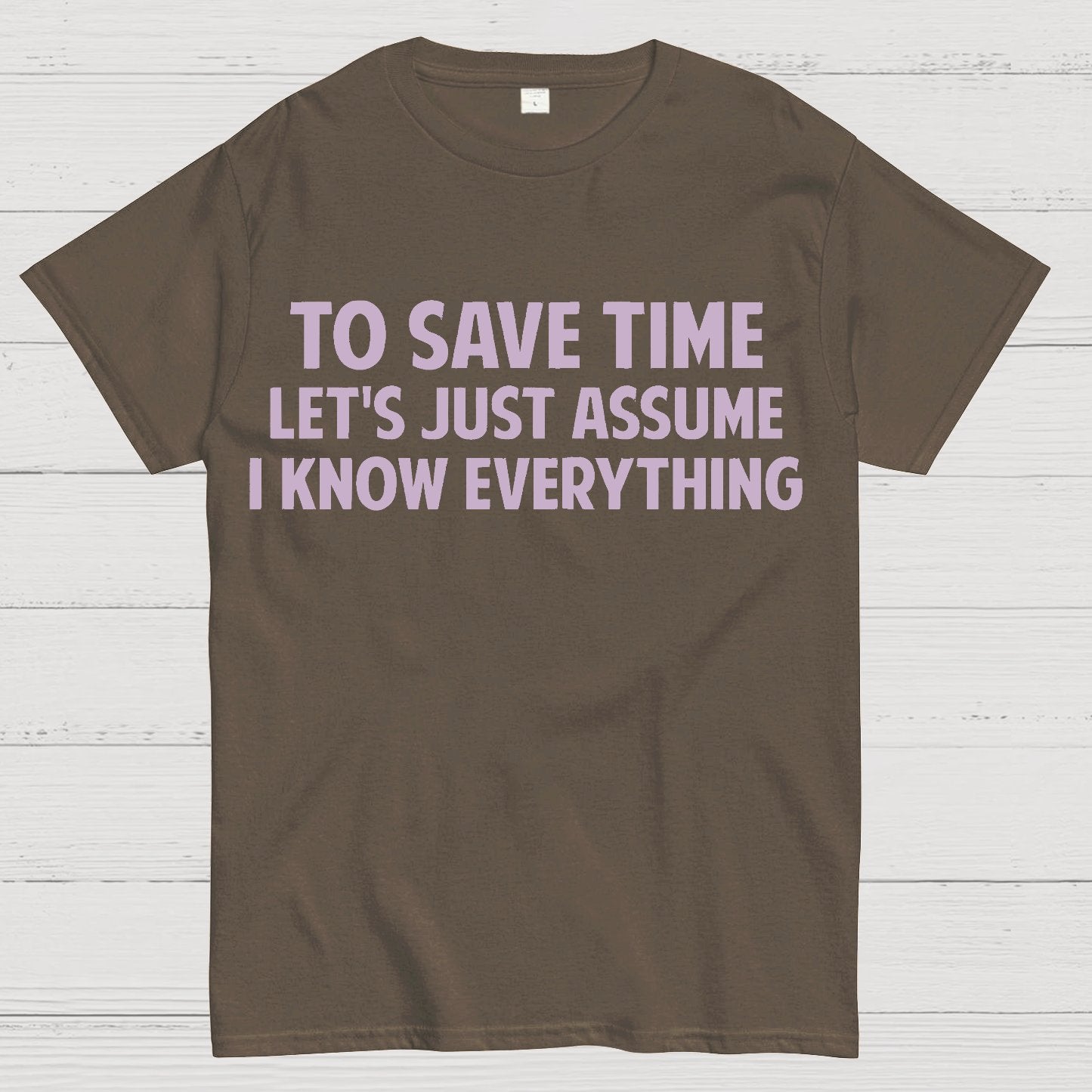 To Save Time Let's Just Assume I Know Everything Geek T-Shirt