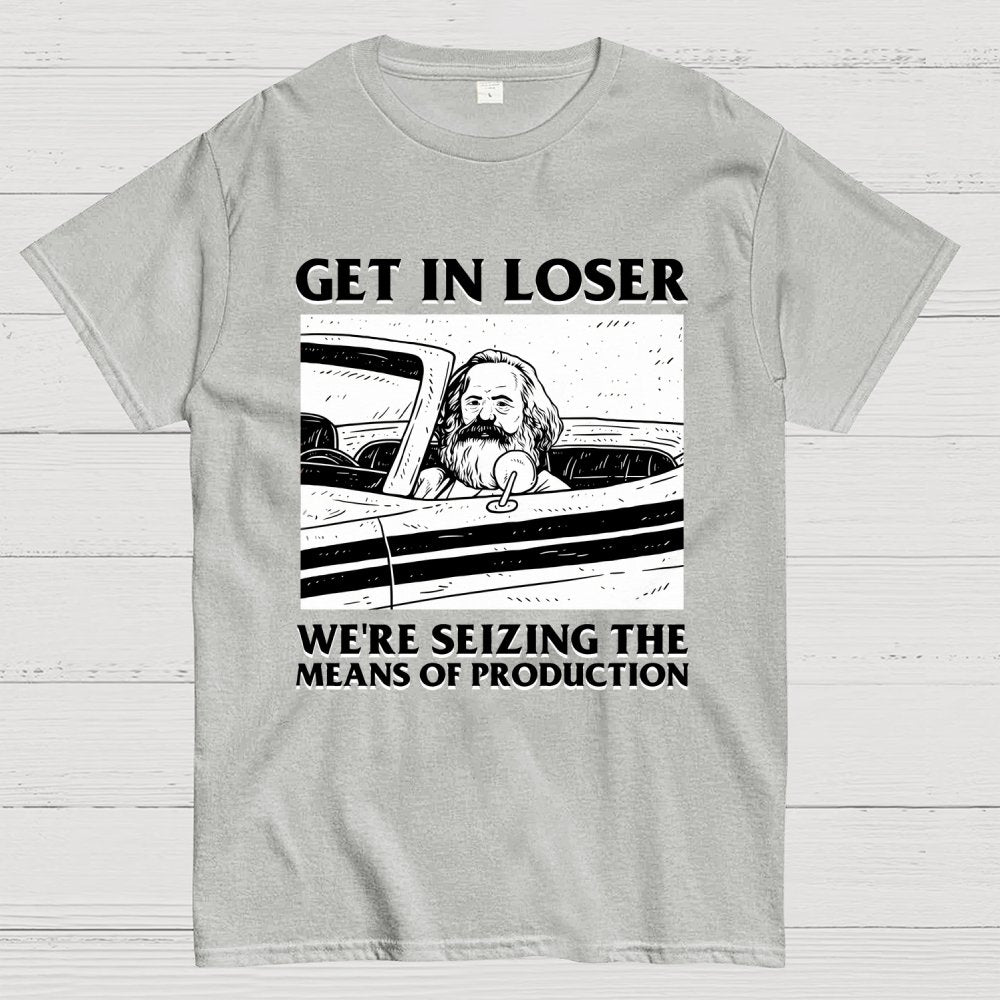 Get In Lose We're Seizing The Means Of Production Geek T-Shirt
