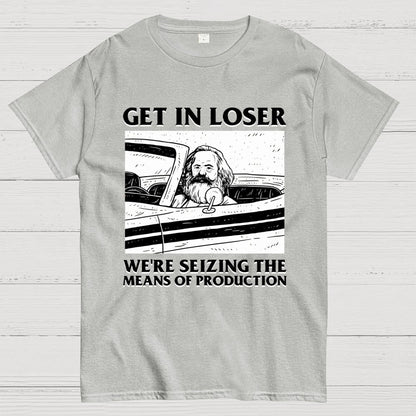 Get In Lose We're Seizing The Means Of Production Geek T-Shirt