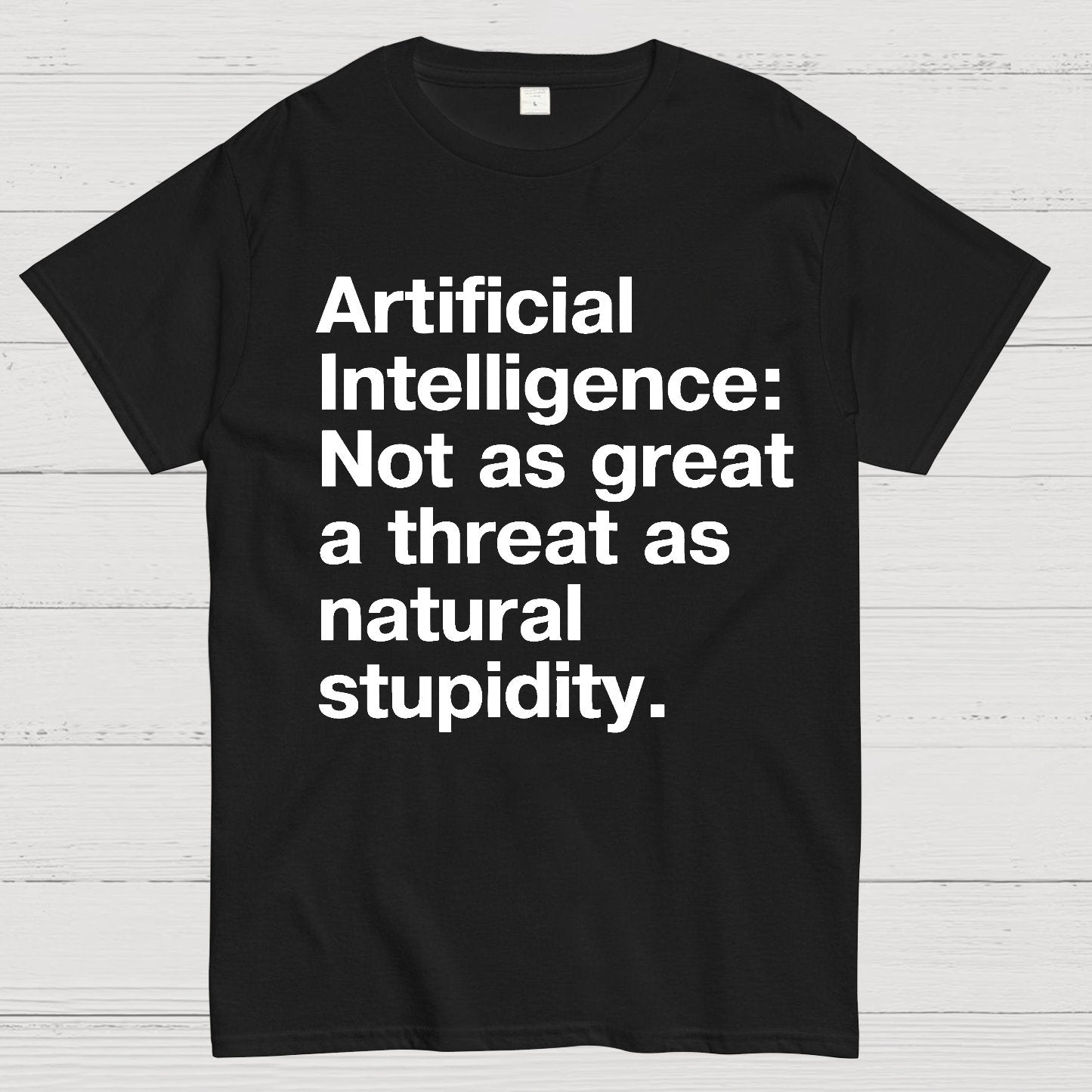 Artificial Intelligence Not as great a threat as natural stupidity Geek T-Shirt