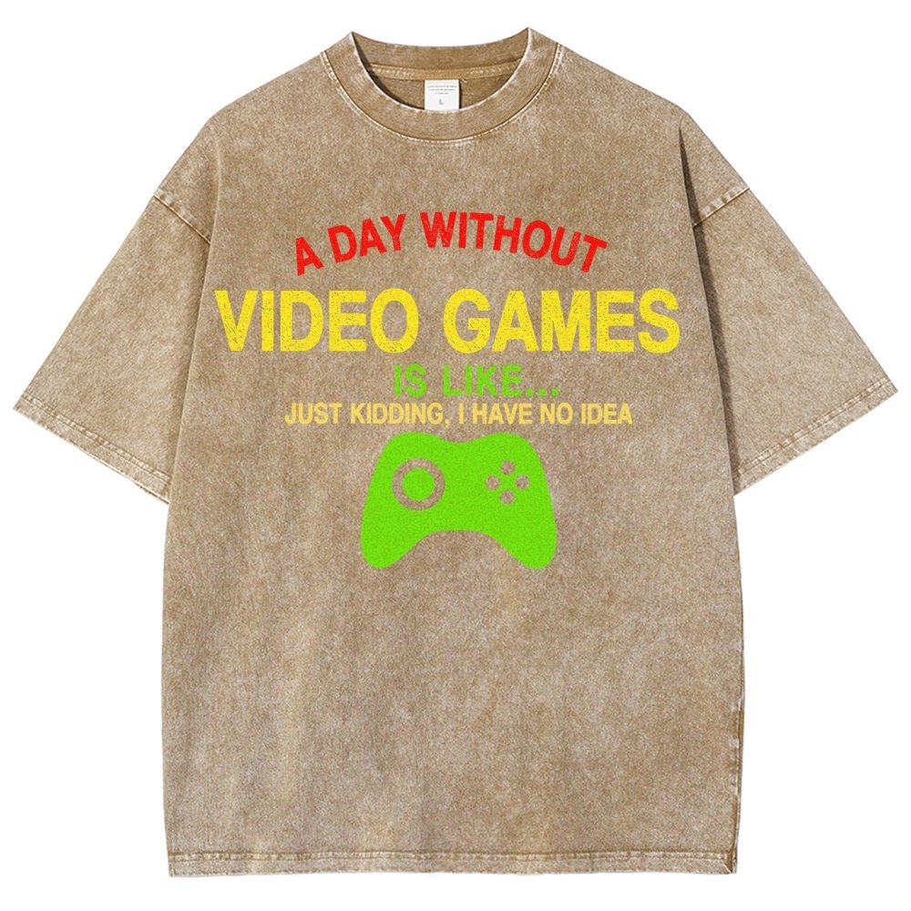 A Day Without Video Games Is Like Just Kidding I Have No Idea Vintage Distressed T-shirt