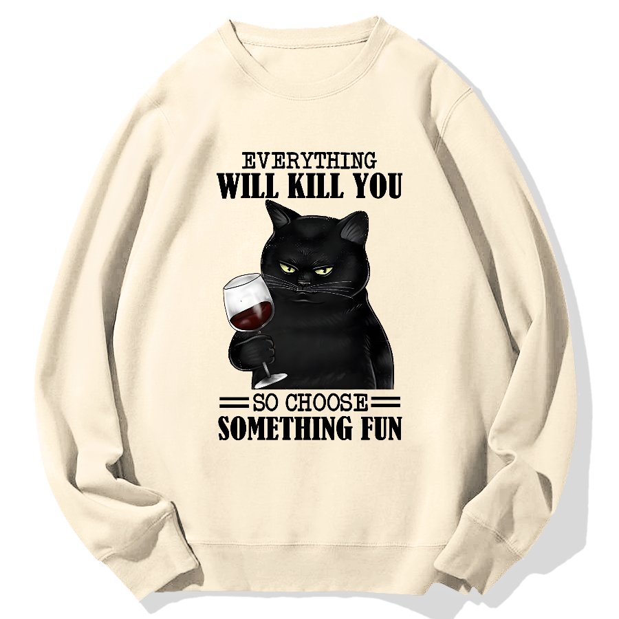 Everything Will Kill You So Choose Something Fun Geek Cotton Sweatshirt