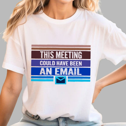 This Meeting Could Have Been an Email Geek T-Shirt
