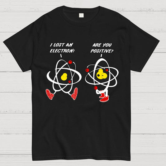 I Lost An Electron Are You Positive? Geek T-Shirt