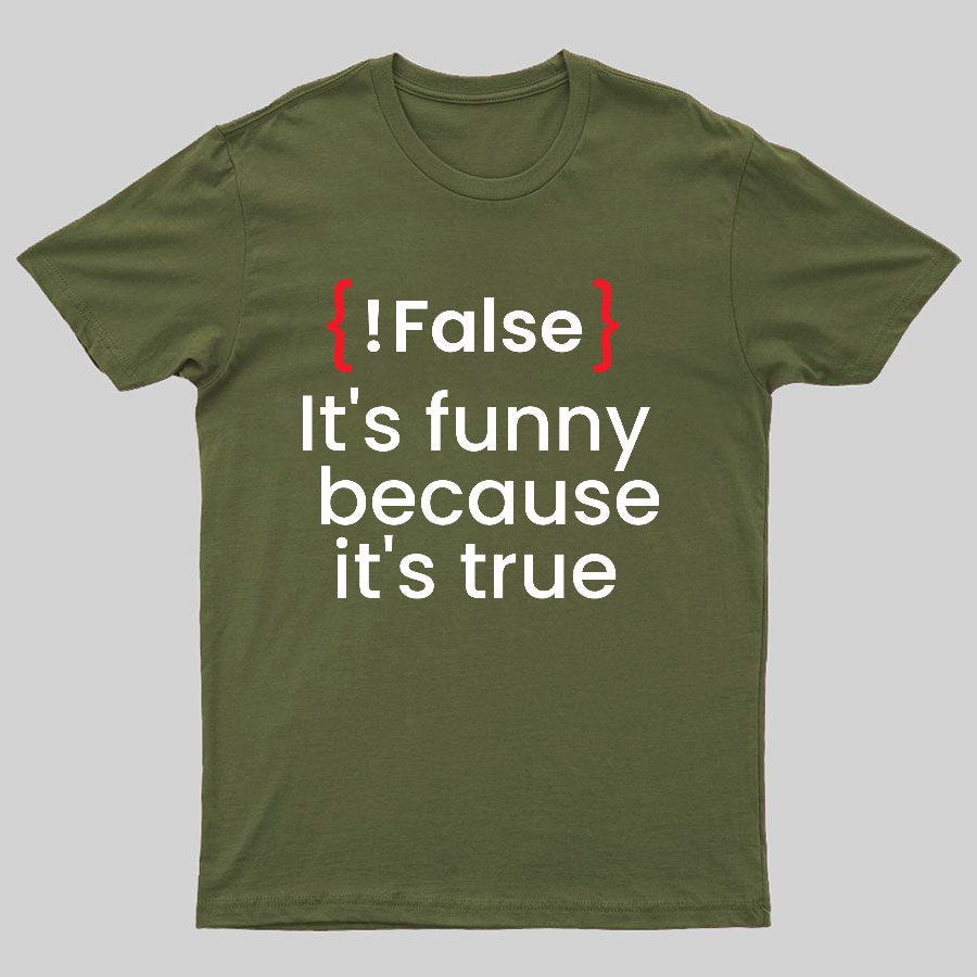 It's Funny Because It's True Not False Geeky T-Shirt