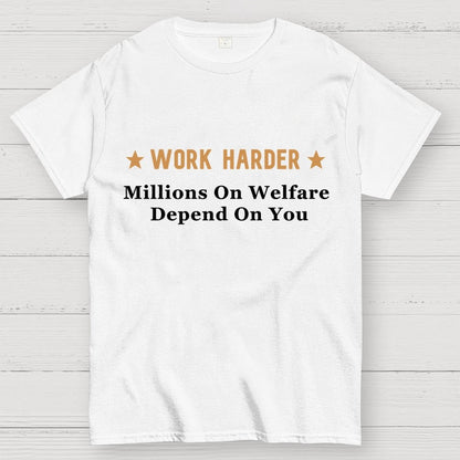 Work Harder Millions on Welfare Depend on You Geek T-Shirt