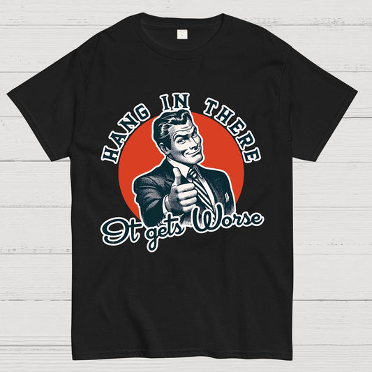 Hang In There It Gets Worse Geek T-Shirt