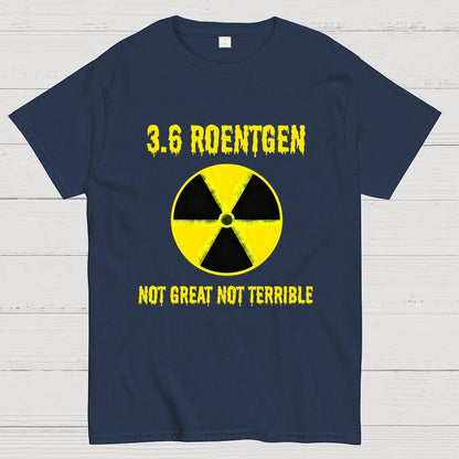 3.6 Roentgen Not Great Not Terrible Geek T-Shirt