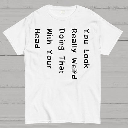 You Look Weird Geek T-Shirt