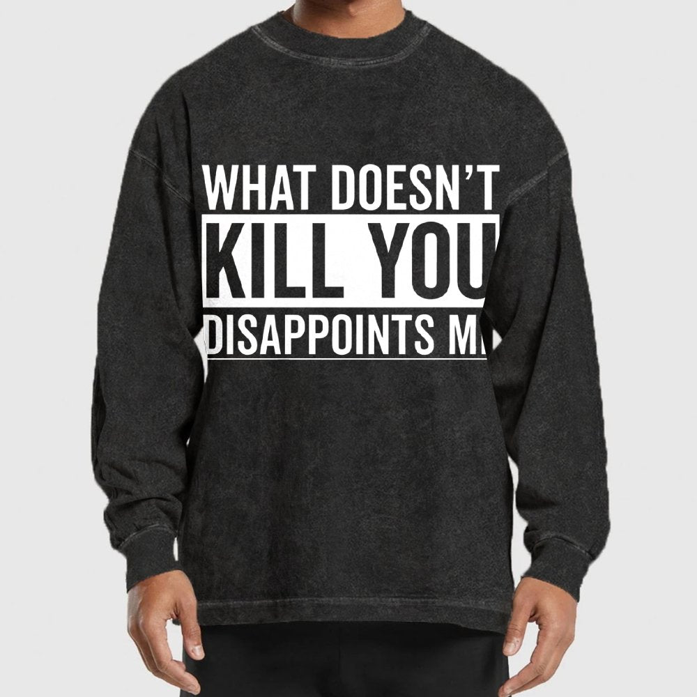 What Doesn't Kill You Disappoints Me  Washed Long Sleeve Tee