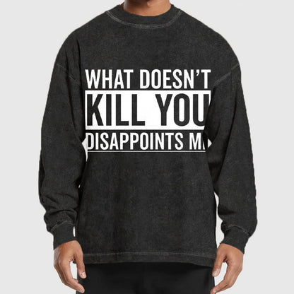 What Doesn't Kill You Disappoints Me  Washed Long Sleeve Tee