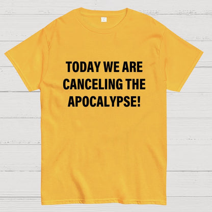 Today we are canceling the apocalypse! Geek T-Shirt