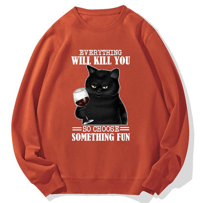 Everything Will Kill You So Choose Something Fun Geek Cotton Sweatshirt