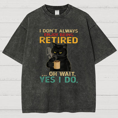 I Dont Always Enjoy Being Retired Oh Wait Yes I Do Vintage Distressed T-shirt
