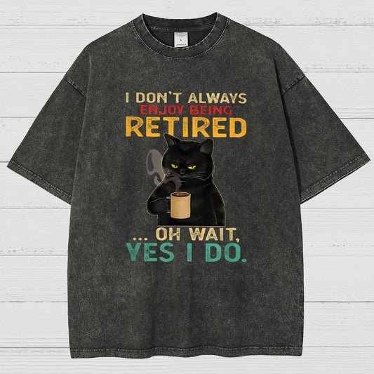 I Dont Always Enjoy Being Retired Oh Wait Yes I Do Vintage Distressed T-shirt