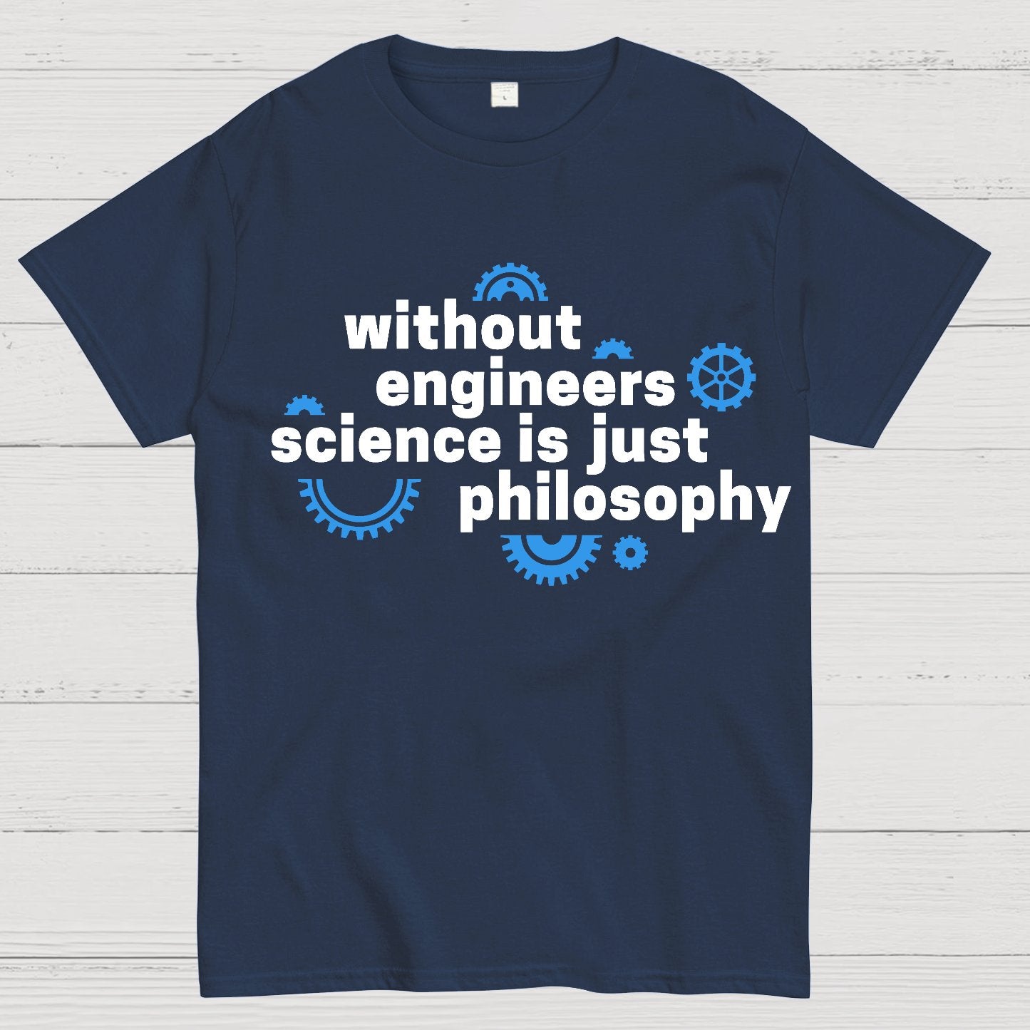 Without engineers science is just philosophy Geek T-Shirt