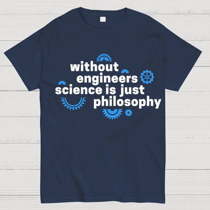 Without engineers science is just philosophy Geek T-Shirt