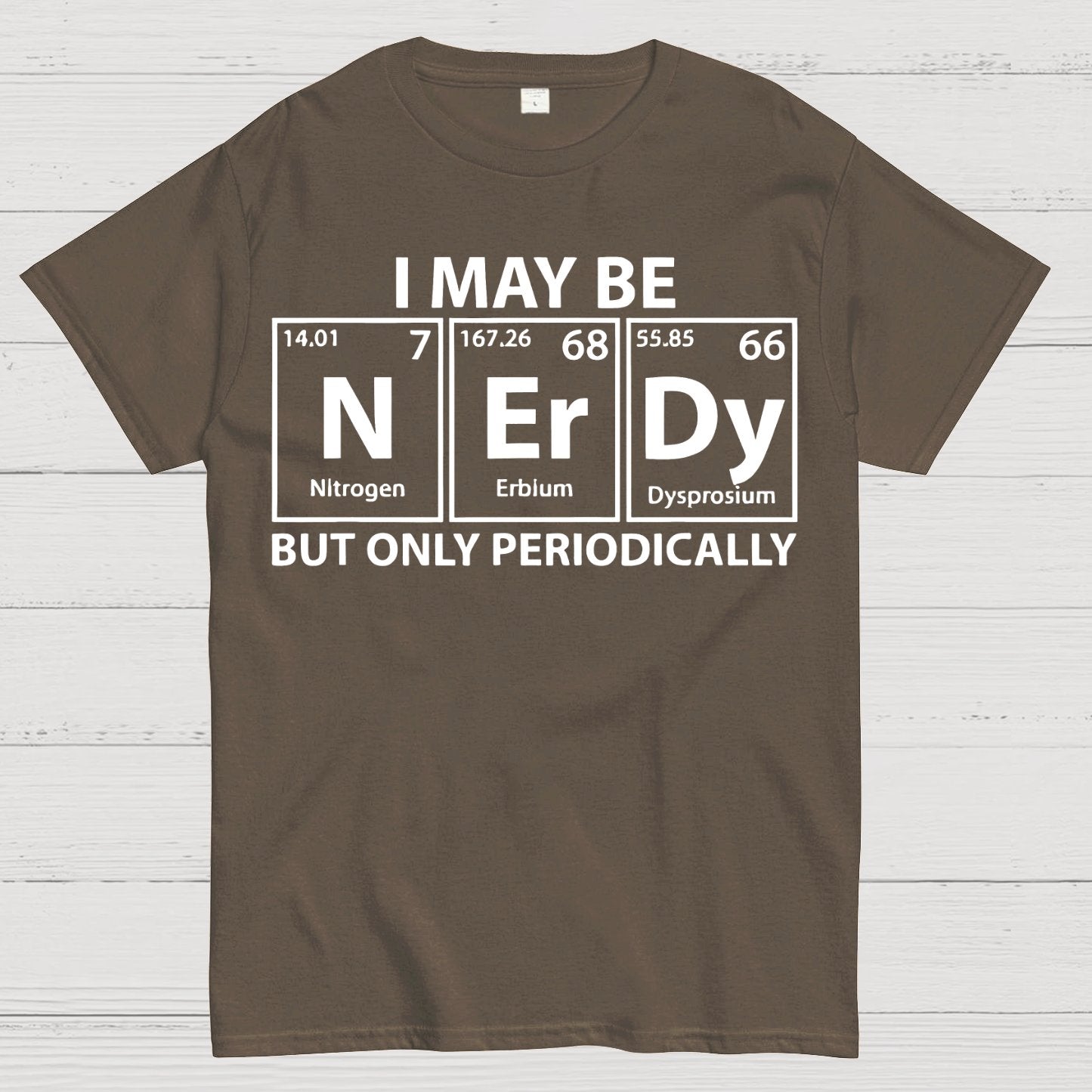 I May Be Nerdy But Only Periodically Funny Chemistry Geek T-Shirt