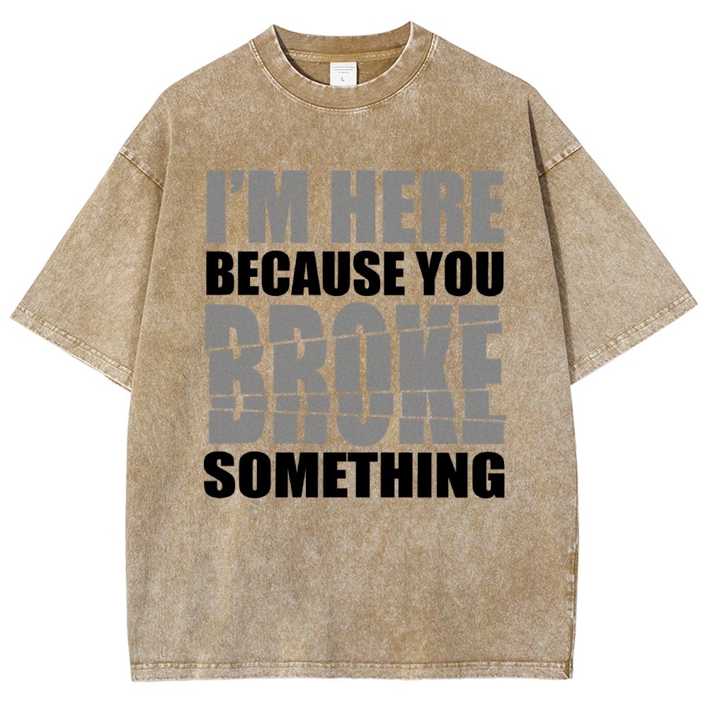 I'm Here Because You Broke Something Im Here Because You Broke Vintage Distressed T-shirt