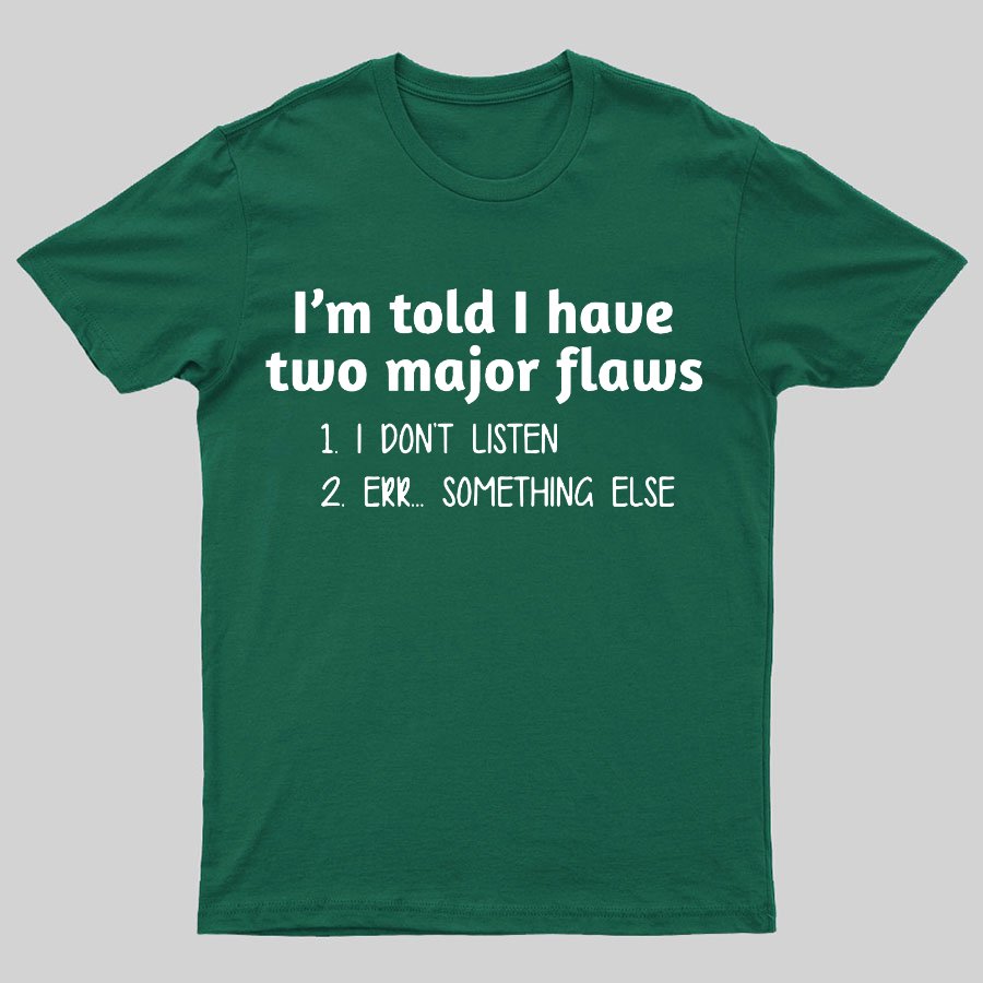 I'm Told I Have Two Major Flaws Geeky T-Shirt