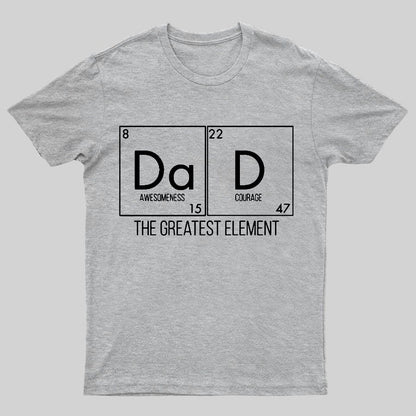 DAD THE GREATEST ELEMENT Geeky T-Shirt