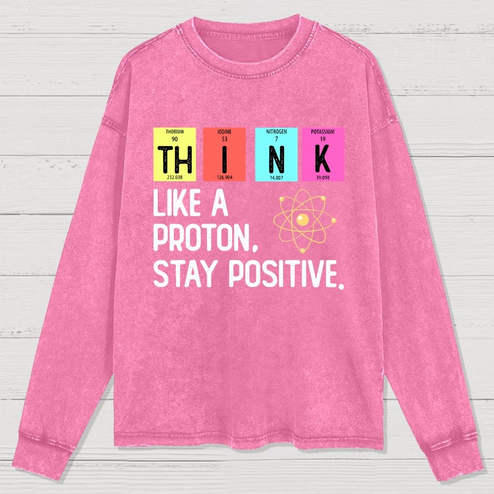 Think Like A Proton And Stay Positive Washed Long Sleeve Tee