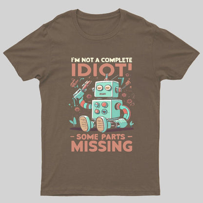 I'm Not A Complete Idiot, Some Parts Are Missing Geeky T-Shirt