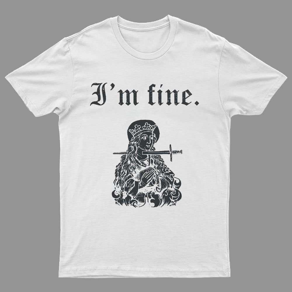 I'm fine sarcastic medieval Geeky T-Shirt