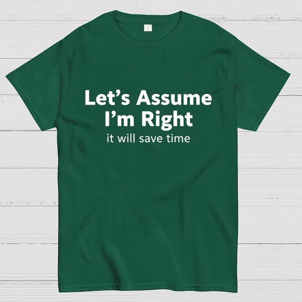 Let’s Assume I’m Right It Will Save Time Geek T-Shirt