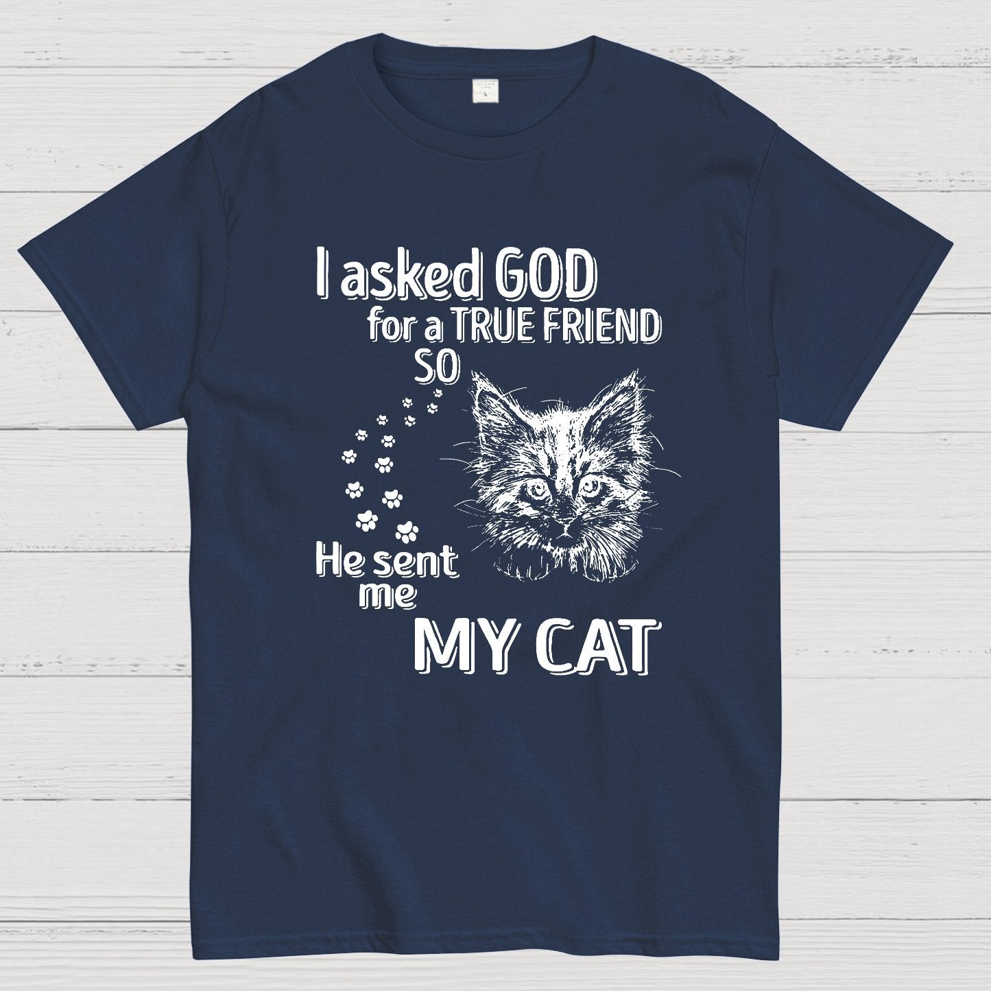 I Asked God For A True Friend So He Sent Me My Cat Geeky T-Shirt