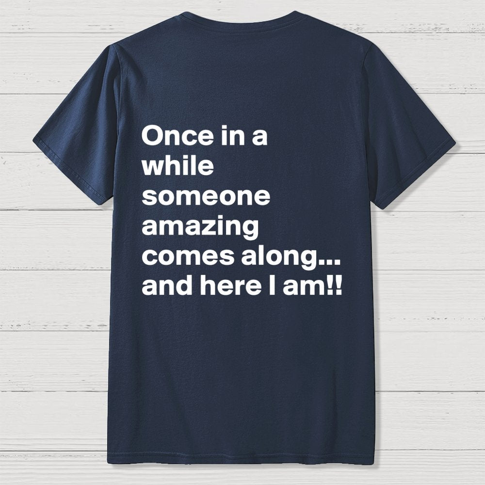 Once In A While Someone Amazing Comes Along.. And Here I Am  Back Printing Geek T-Shirt