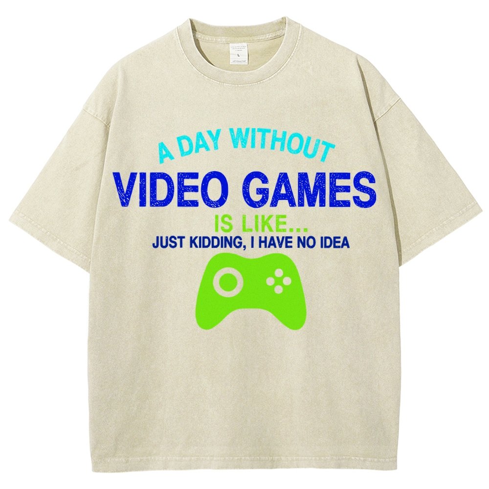 A Day Without Video Games Is Like Just Kidding I Have No Idea Vintage Distressed T-shirt