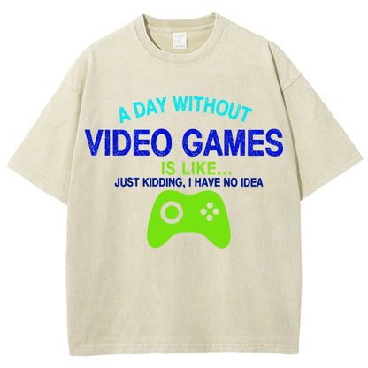 A Day Without Video Games Is Like Just Kidding I Have No Idea Vintage Distressed T-shirt