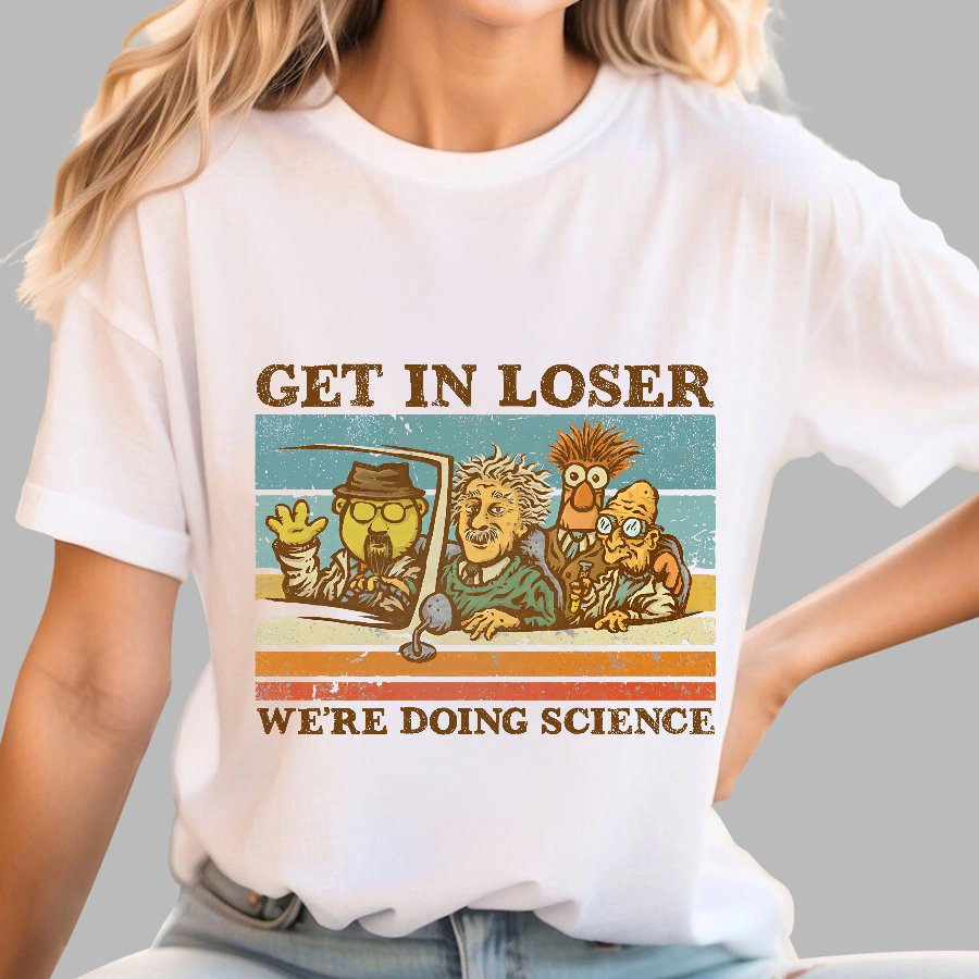 Get In Loser��We're Doing Science Geeky T-Shirt