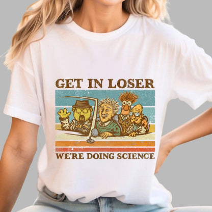 Get In Loser��We're Doing Science Geeky T-Shirt