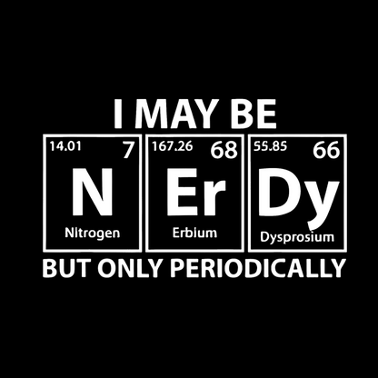 I May Be Nerdy But Only Periodically Funny Chemistry Geek T-Shirt