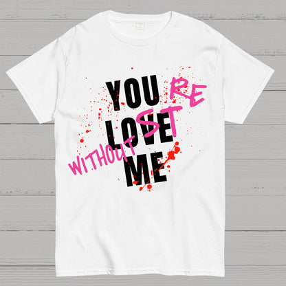 You Love Me,You're Lost Without Me Geek T-Shirt