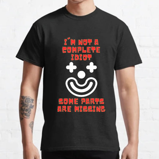 I'm Not A Complete Idiot, Some Parts Are Missing Geeky T-Shirt