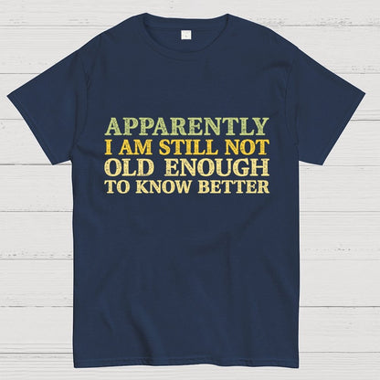 Still Not Old Enough To Know Better Geek T-Shirt