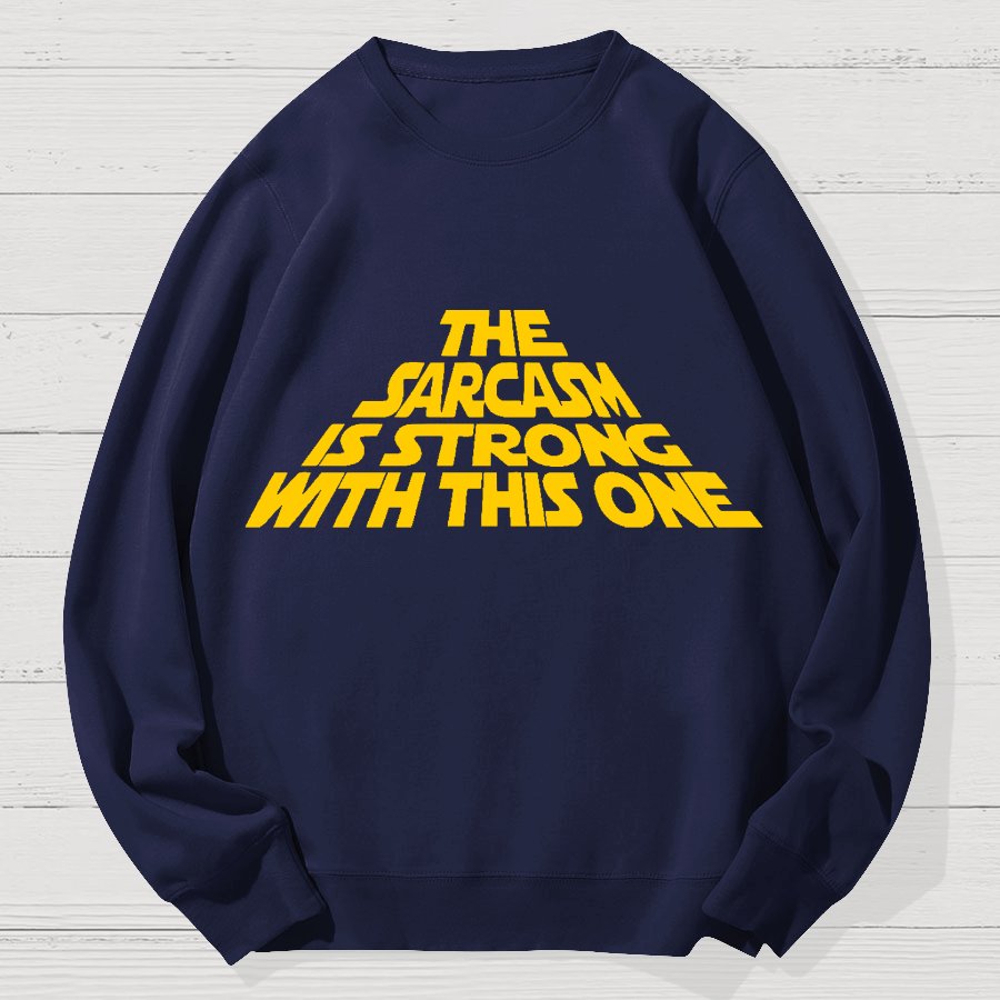 The Sarcasm Is Strong With This One Geek Cotton Sweatshirt