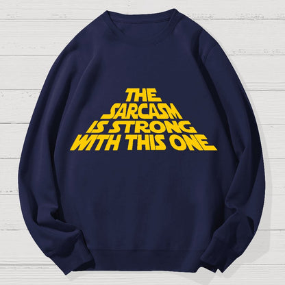 The Sarcasm Is Strong With This One Geek Cotton Sweatshirt