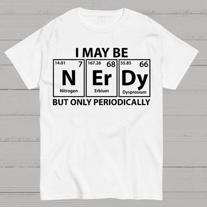 I May Be Nerdy But Only Periodically Funny Chemistry Geek T-Shirt