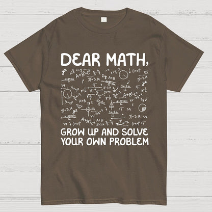 Dear Math Grow Up And Solve Your Own Problems Funny Mathematicians Geek T-Shirt
